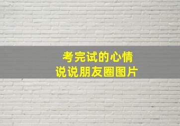 考完试的心情说说朋友圈图片