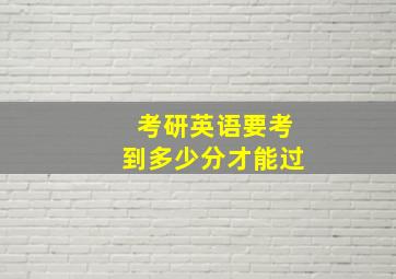 考研英语要考到多少分才能过