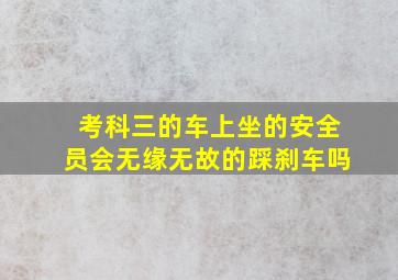 考科三的车上坐的安全员会无缘无故的踩刹车吗