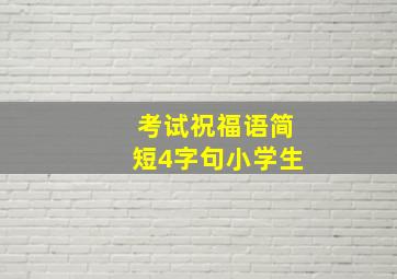 考试祝福语简短4字句小学生