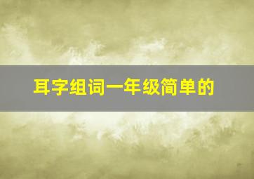 耳字组词一年级简单的