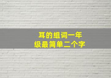 耳的组词一年级最简单二个字