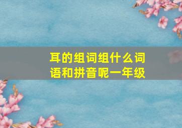 耳的组词组什么词语和拼音呢一年级