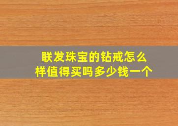 联发珠宝的钻戒怎么样值得买吗多少钱一个