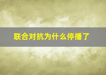 联合对抗为什么停播了