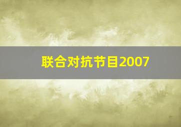 联合对抗节目2007