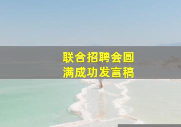 联合招聘会圆满成功发言稿