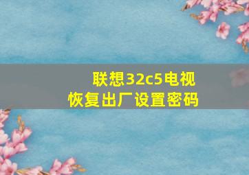 联想32c5电视恢复出厂设置密码