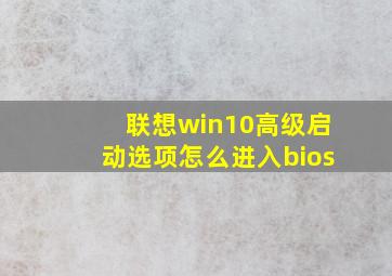 联想win10高级启动选项怎么进入bios