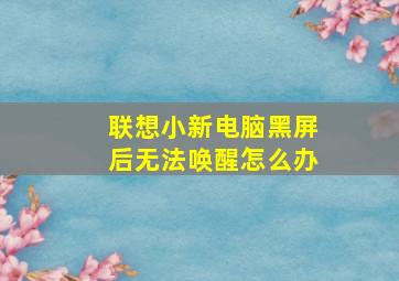 联想小新电脑黑屏后无法唤醒怎么办