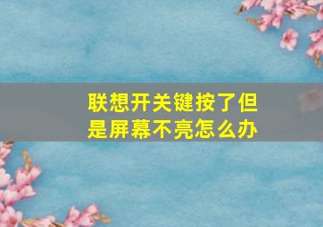 联想开关键按了但是屏幕不亮怎么办