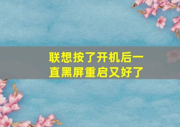 联想按了开机后一直黑屏重启又好了