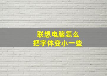 联想电脑怎么把字体变小一些