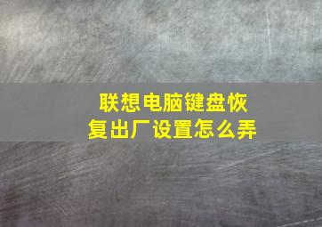 联想电脑键盘恢复出厂设置怎么弄