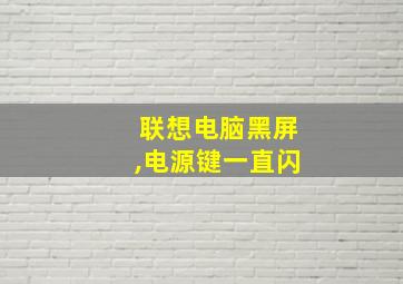 联想电脑黑屏,电源键一直闪