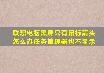 联想电脑黑屏只有鼠标箭头怎么办任务管理器也不显示