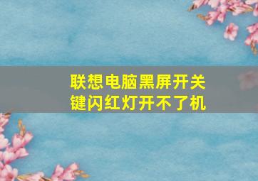 联想电脑黑屏开关键闪红灯开不了机