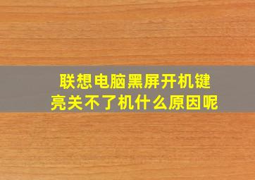 联想电脑黑屏开机键亮关不了机什么原因呢