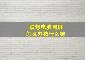 联想电脑黑屏怎么办按什么键