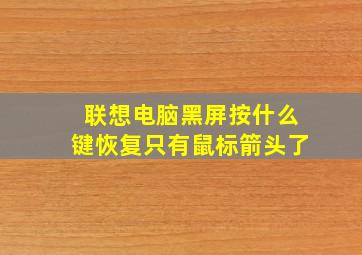 联想电脑黑屏按什么键恢复只有鼠标箭头了