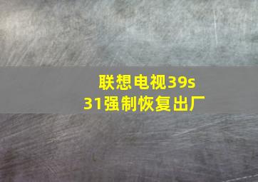 联想电视39s31强制恢复出厂