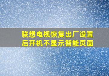 联想电视恢复出厂设置后开机不显示智能页面