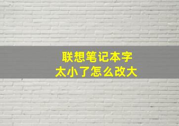 联想笔记本字太小了怎么改大