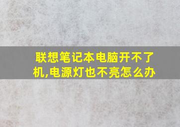 联想笔记本电脑开不了机,电源灯也不亮怎么办