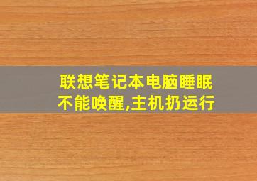 联想笔记本电脑睡眠不能唤醒,主机扔运行