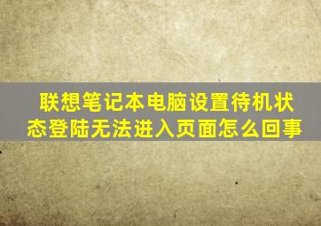 联想笔记本电脑设置待机状态登陆无法进入页面怎么回事