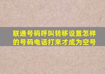 联通号码呼叫转移设置怎样的号码电话打来才成为空号