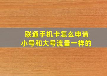 联通手机卡怎么申请小号和大号流量一样的