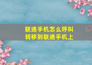 联通手机怎么呼叫转移到联通手机上