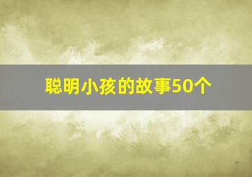 聪明小孩的故事50个