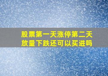 股票第一天涨停第二天放量下跌还可以买进吗