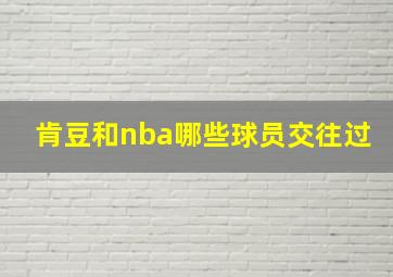 肯豆和nba哪些球员交往过