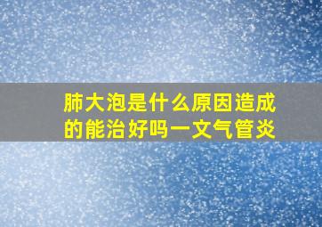 肺大泡是什么原因造成的能治好吗一文气管炎