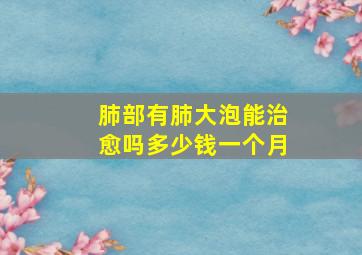 肺部有肺大泡能治愈吗多少钱一个月