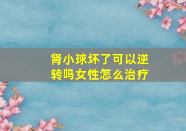 肾小球坏了可以逆转吗女性怎么治疗