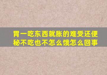 胃一吃东西就胀的难受还便秘不吃也不怎么饿怎么回事