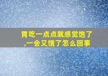 胃吃一点点就感觉饱了,一会又饿了怎么回事