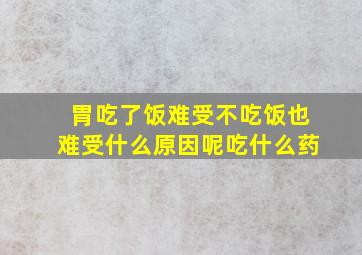 胃吃了饭难受不吃饭也难受什么原因呢吃什么药