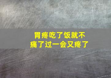 胃疼吃了饭就不痛了过一会又疼了