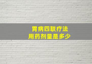 胃病四联疗法用药剂量是多少