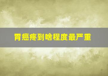 胃癌疼到啥程度最严重