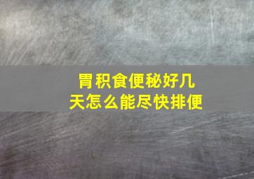 胃积食便秘好几天怎么能尽快排便