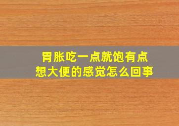 胃胀吃一点就饱有点想大便的感觉怎么回事