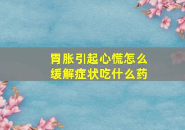 胃胀引起心慌怎么缓解症状吃什么药