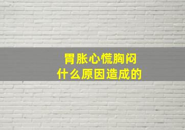 胃胀心慌胸闷什么原因造成的