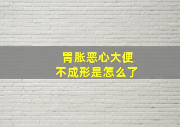 胃胀恶心大便不成形是怎么了